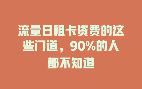 流量日租卡资费的这些门道，90%的人都不知道