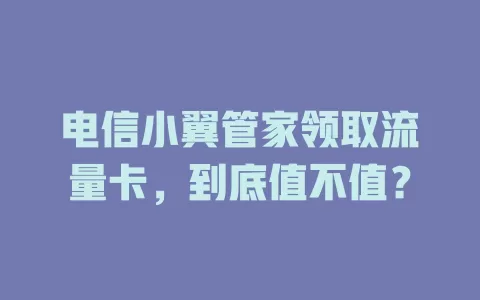 电信小翼管家领取流量卡，到底值不值？