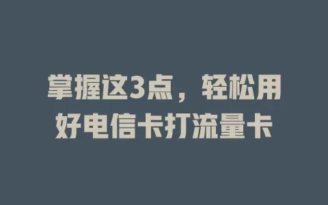 掌握这3点，轻松用好电信卡打流量卡