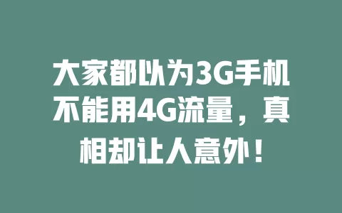 大家都以为3G手机不能用4G流量，真相却让人意外！