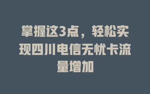 掌握这3点，轻松实现四川电信无忧卡流量增加