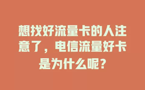 想找好流量卡的人注意了，电信流量好卡是为什么呢？