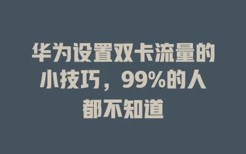 华为设置双卡流量的小技巧，99%的人都不知道