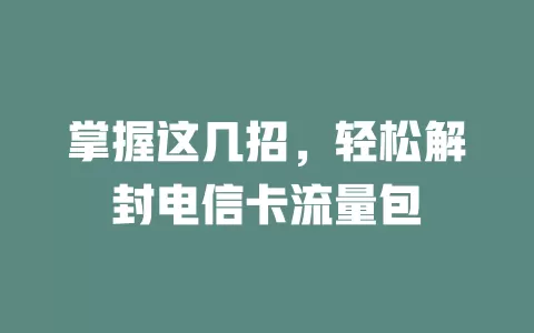 掌握这几招，轻松解封电信卡流量包
