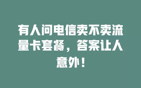 有人问电信卖不卖流量卡套餐，答案让人意外！