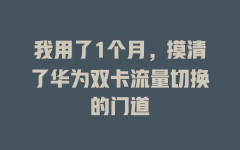 我用了1个月，摸清了华为双卡流量切换的门道