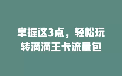 掌握这3点，轻松玩转滴滴王卡流量包