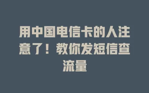 用中国电信卡的人注意了！教你发短信查流量