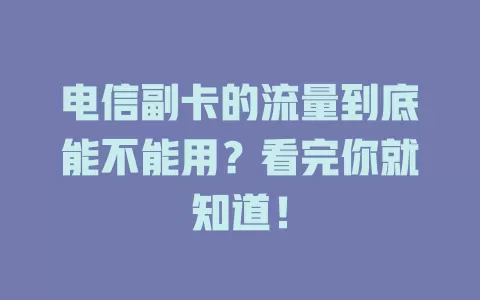 电信副卡的流量到底能不能用？看完你就知道！