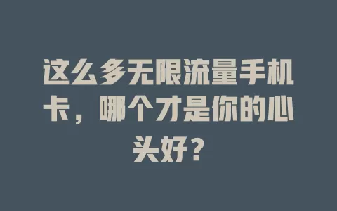 这么多无限流量手机卡，哪个才是你的心头好？