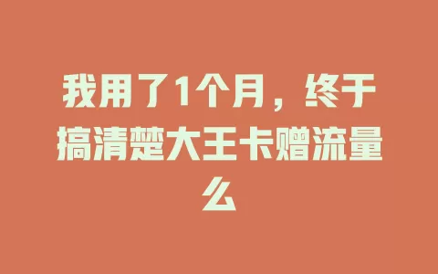 我用了1个月，终于搞清楚大王卡赠流量么