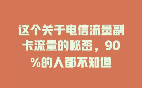 这个关于电信流量副卡流量的秘密，90%的人都不知道