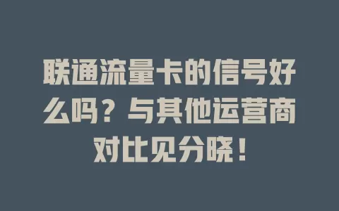 联通流量卡的信号好么吗？与其他运营商对比见分晓！
