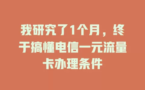 我研究了1个月，终于搞懂电信一元流量卡办理条件
