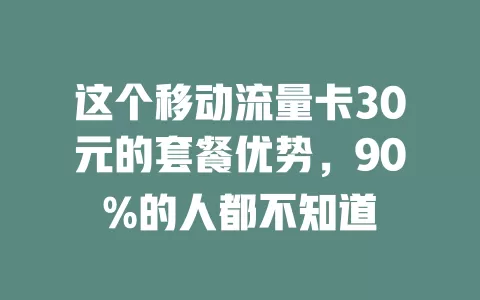 这个移动流量卡30元的套餐优势，90%的人都不知道
