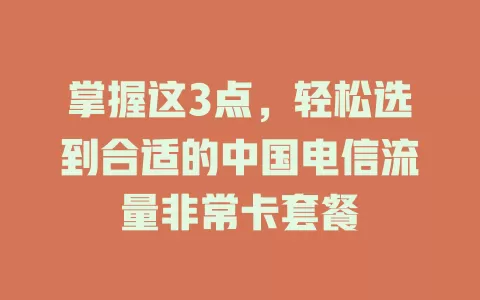掌握这3点，轻松选到合适的中国电信流量非常卡套餐