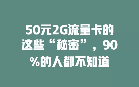 50元2G流量卡的这些“秘密”，90%的人都不知道