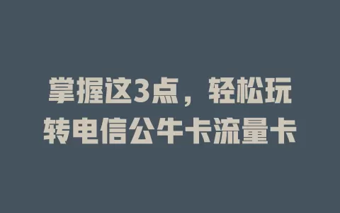 掌握这3点，轻松玩转电信公牛卡流量卡