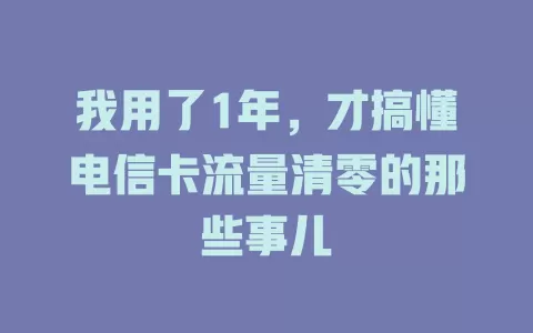 我用了1年，才搞懂电信卡流量清零的那些事儿
