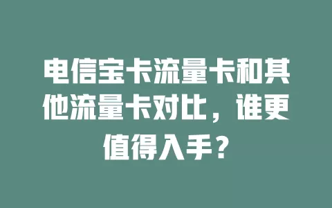 电信宝卡流量卡和其他流量卡对比，谁更值得入手？