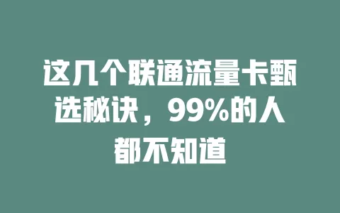这几个联通流量卡甄选秘诀，99%的人都不知道