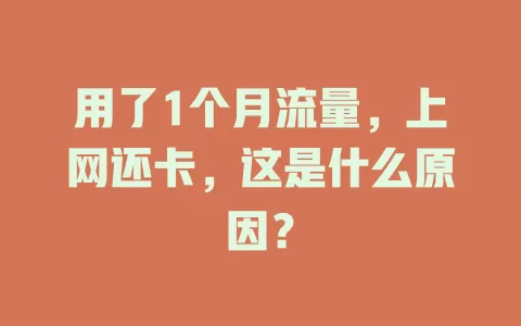 用了1个月流量，上网还卡，这是什么原因？