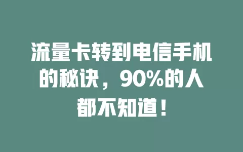 流量卡转到电信手机的秘诀，90%的人都不知道！