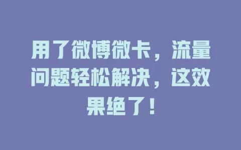 用了微博微卡，流量问题轻松解决，这效果绝了！