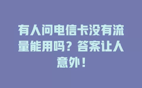 有人问电信卡没有流量能用吗？答案让人意外！