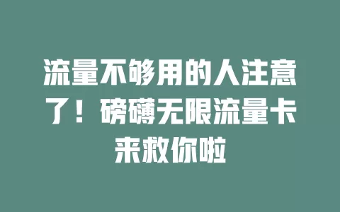 流量不够用的人注意了！磅礴无限流量卡来救你啦