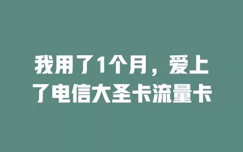 我用了1个月，爱上了电信大圣卡流量卡