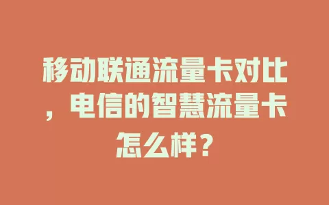 移动联通流量卡对比，电信的智慧流量卡怎么样？