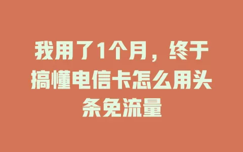 我用了1个月，终于搞懂电信卡怎么用头条免流量