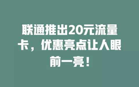 联通推出20元流量卡，优惠亮点让人眼前一亮！