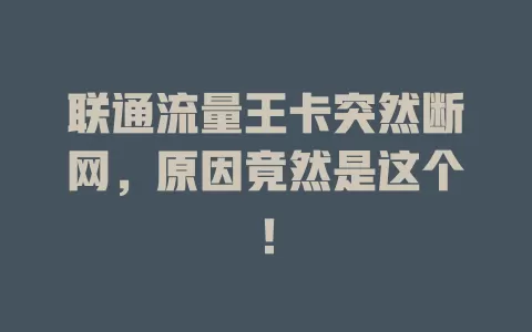 联通流量王卡突然断网，原因竟然是这个！
