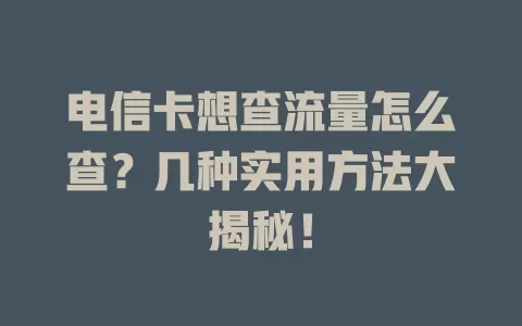 电信卡想查流量怎么查？几种实用方法大揭秘！
