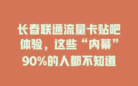 长春联通流量卡贴吧体验，这些“内幕”90%的人都不知道