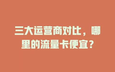 三大运营商对比，哪里的流量卡便宜？