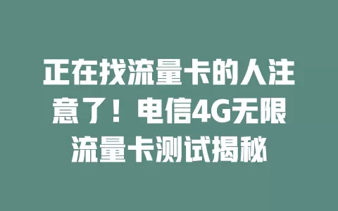 正在找流量卡的人注意了！电信4G无限流量卡测试揭秘