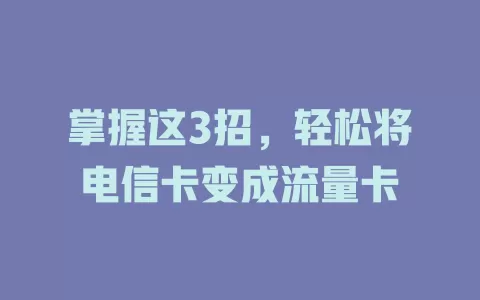 掌握这3招，轻松将电信卡变成流量卡