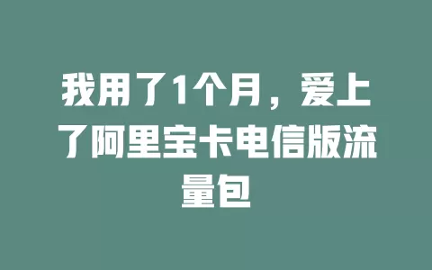 我用了1个月，爱上了阿里宝卡电信版流量包
