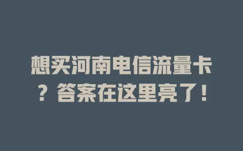想买河南电信流量卡？答案在这里亮了！