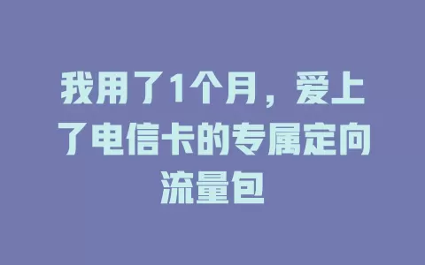 我用了1个月，爱上了电信卡的专属定向流量包