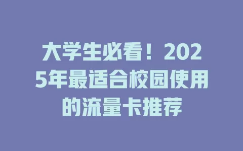 大学生必看！2025年最适合校园使用的流量卡推荐