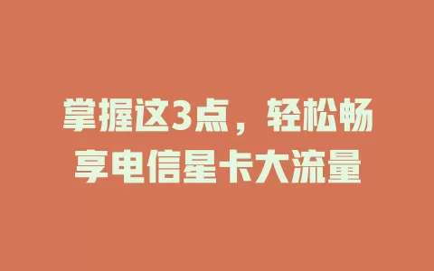 掌握这3点，轻松畅享电信星卡大流量