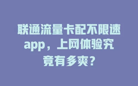联通流量卡配不限速app，上网体验究竟有多爽？