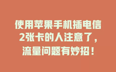 使用苹果手机插电信2张卡的人注意了，流量问题有妙招！