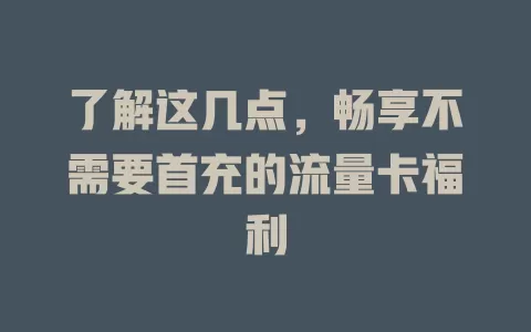 了解这几点，畅享不需要首充的流量卡福利
