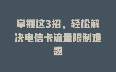 掌握这3招，轻松解决电信卡流量限制难题