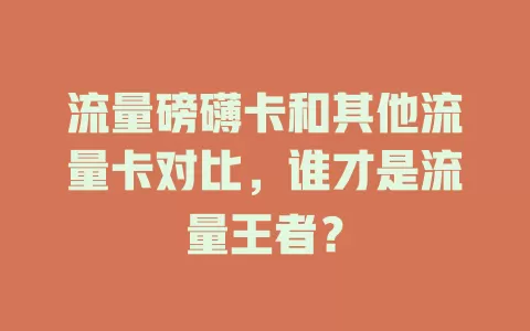 流量磅礴卡和其他流量卡对比，谁才是流量王者？